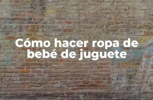 Cómo Hacer Ropa de Bebé de Juguete