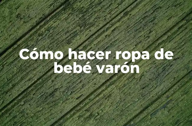 Cómo Hacer Ropa de Bebé Varón 2 Cómo hacer ropa de bebé varón