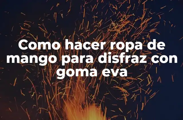 Como Hacer Ropa de Mango para Disfraz con Goma Eva