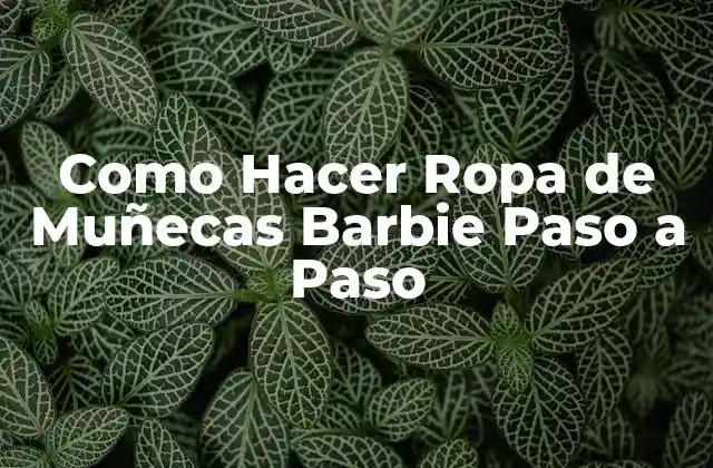 Como Hacer Ropa de Muñecas Barbie Paso a Paso