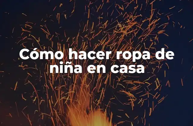 Cómo Hacer Ropa de Niña en Casa