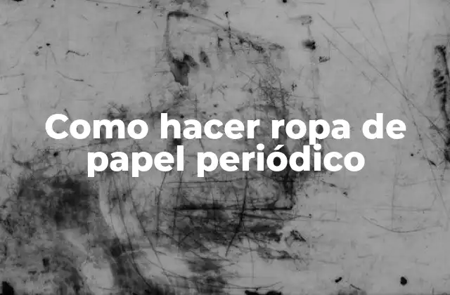 Como Hacer Ropa de Papel Periódico