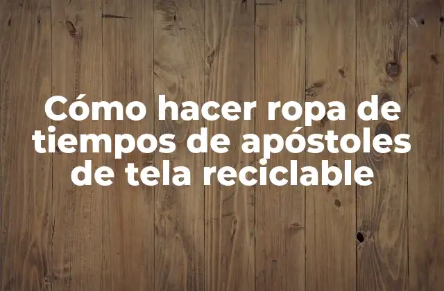 Cómo Hacer Ropa de Tiempos de Apóstoles de Tela Reciclable