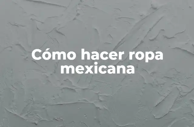 Cómo Hacer Ropa Mexicana