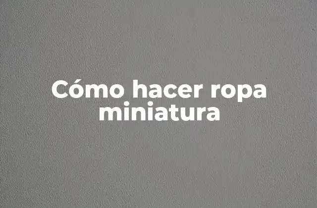 Cómo Hacer Ropa Miniatura