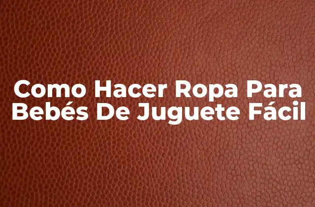 Como Hacer Ropa para Bebés de Juguete Fácil