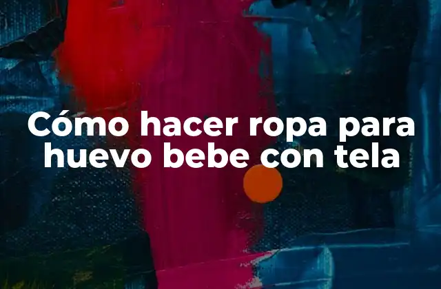 Cómo Hacer Ropa para Huevo Bebe con Tela