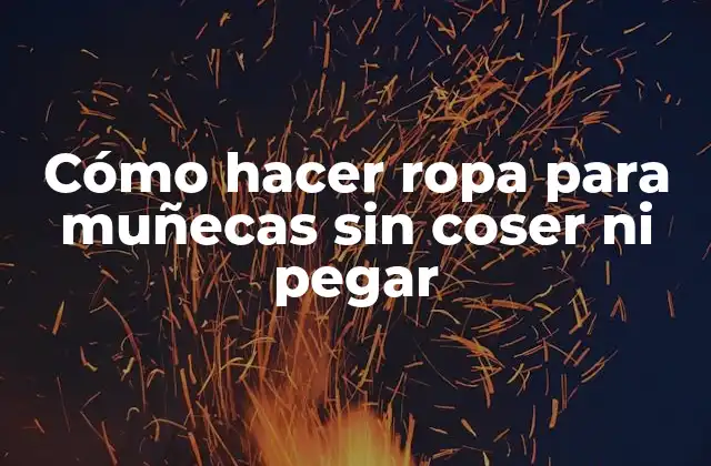 Cómo Hacer Ropa para Muñecas sin Coser ni Pegar 2 Cómo hacer ropa para muñecas sin coser ni pegar