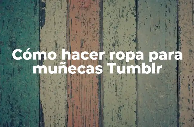Cómo Hacer Ropa para Muñecas Tumblr