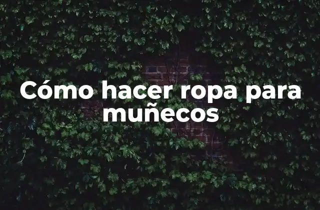 Cómo Hacer Ropa para Muñecos