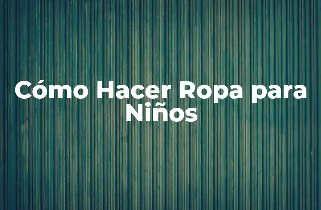 Cómo Hacer Ropa para Niños 2 Cómo Hacer Ropa para Niños