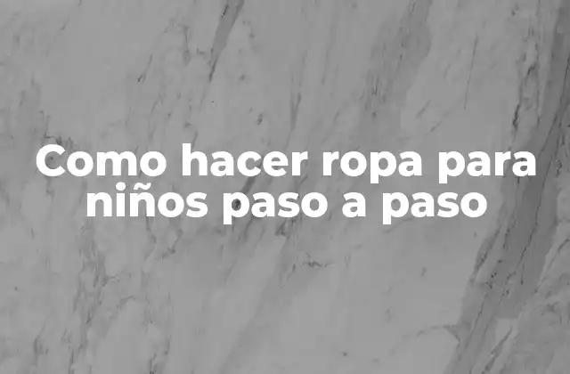 Como Hacer Ropa para Niños Paso a Paso