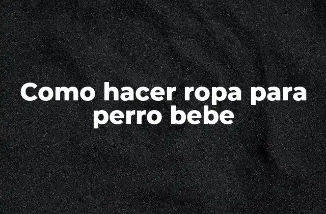 Como Hacer Ropa para Perro Bebe