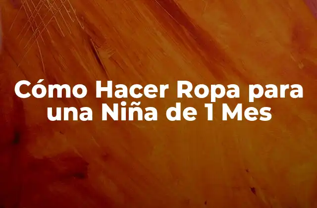 Cómo Hacer Ropa para una Niña de 1 Mes