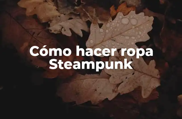 Cómo Hacer Ropa Steampunk