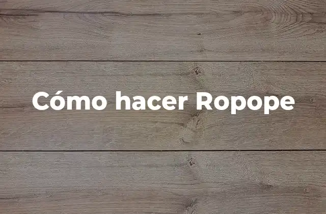 Cómo Hacer Ropope