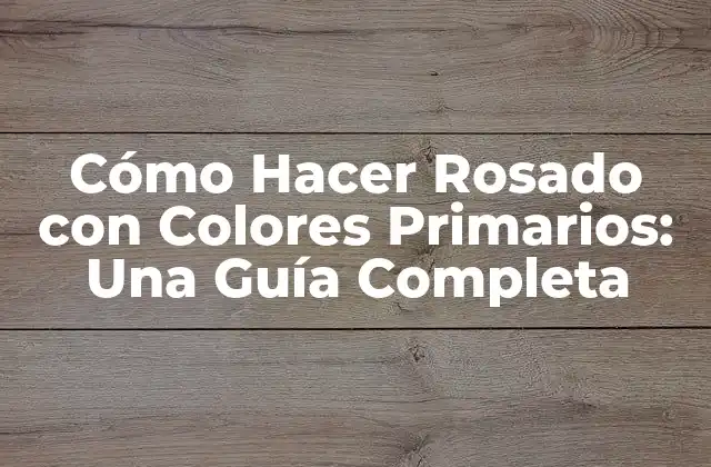 Cómo Hacer Rosado con Colores Primarios: una Guía Completa 2 La Teoría del Color y los Colores Primarios