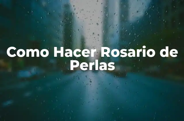 Como Hacer Rosario de Perlas 2 Como Hacer Rosario de Perlas: Definición y Uso