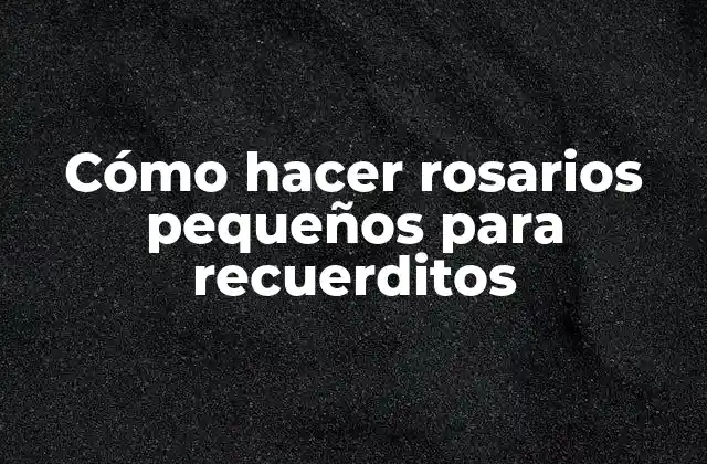 Cómo Hacer Rosarios Pequeños para Recuerditos