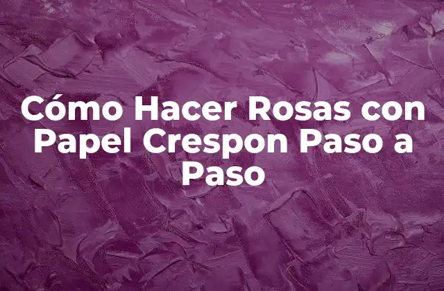 Cómo Hacer Rosas con Papel Crespon Paso a Paso