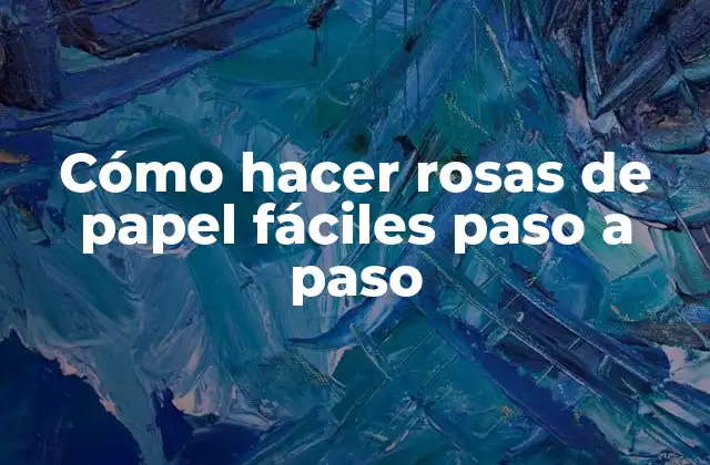 Cómo hacer rosas de papel fáciles paso a paso