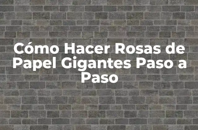 Cómo Hacer Rosas de Papel Gigantes Paso a Paso