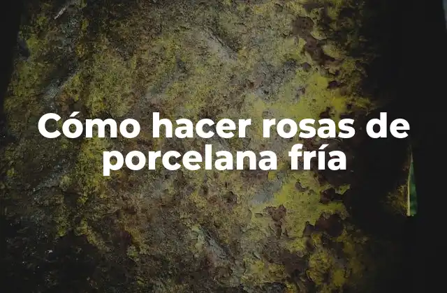 Cómo Hacer Rosas de Porcelana Fría