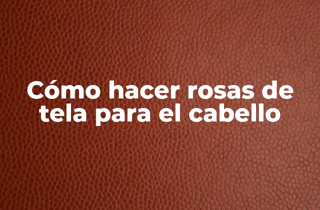 Cómo Hacer Rosas de Tela para el Cabello