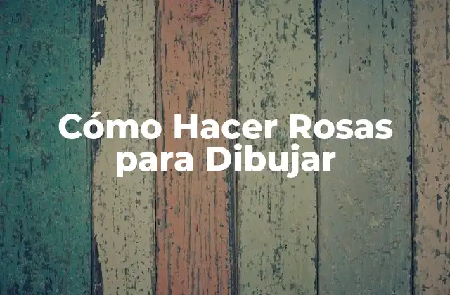 Cómo Hacer Rosas para Dibujar