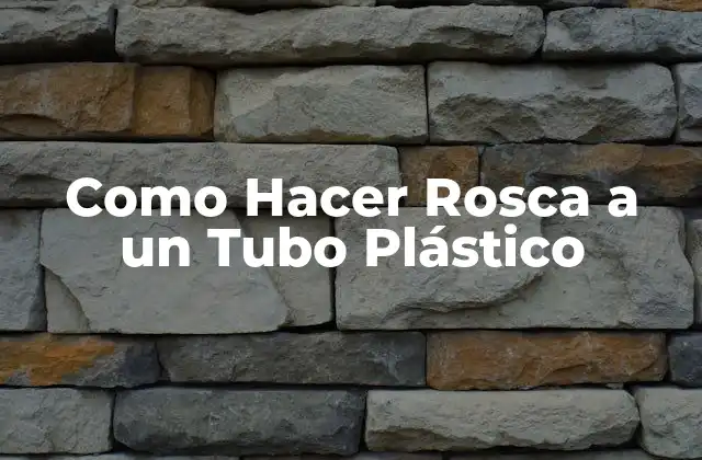 Como Hacer Rosca a un Tubo Plástico