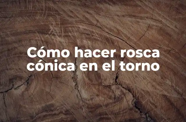 Cómo hacer rosca cónica en el torno