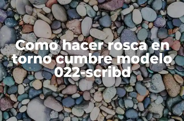 Como Hacer Rosca en Torno Cumbre Modelo 022-scribd 2 ¿Qué es hacer rosca en torno cumbre modelo 022-scribd?