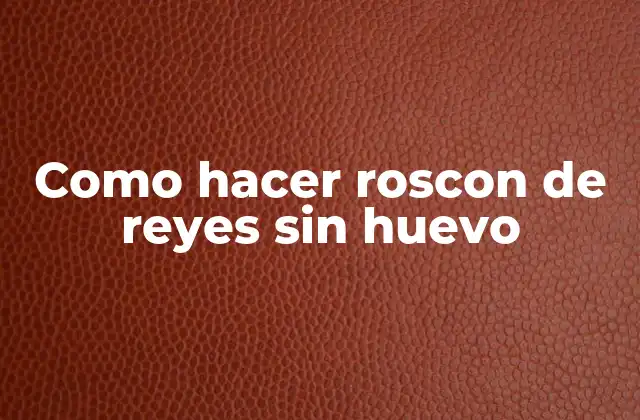 Como Hacer Roscon de Reyes sin Huevo