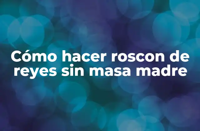 Cómo Hacer Roscon de Reyes sin Masa Madre
