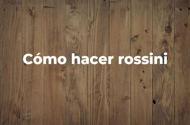 Cómo Hacer Rossini