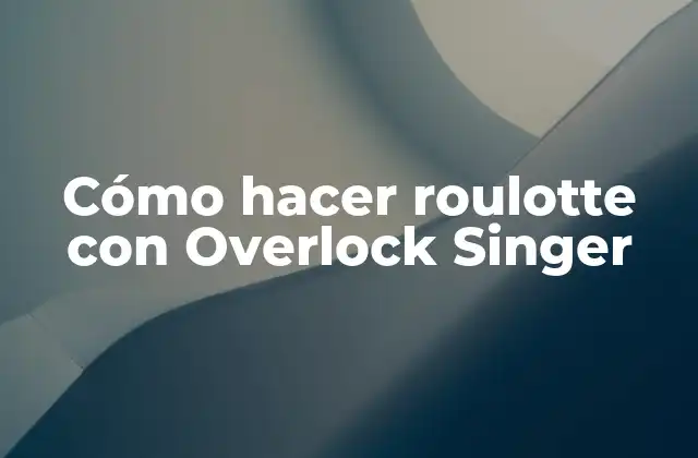 Cómo Hacer Roulotte con Overlock Singer