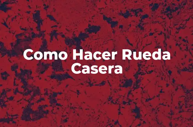 Como Hacer Rueda Casera