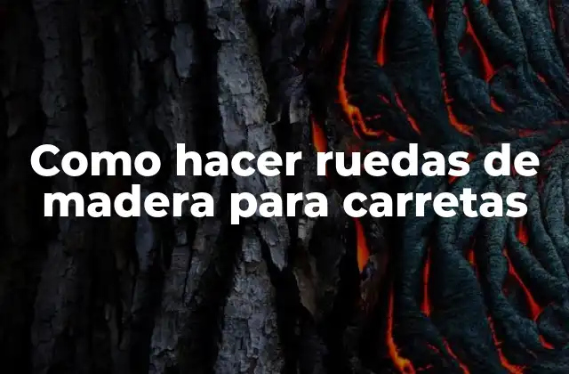 Como Hacer Ruedas de Madera para Carretas