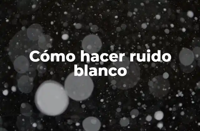 Cómo Hacer Ruido Blanco 2 ¿Qué es el ruido blanco y para qué sirve?