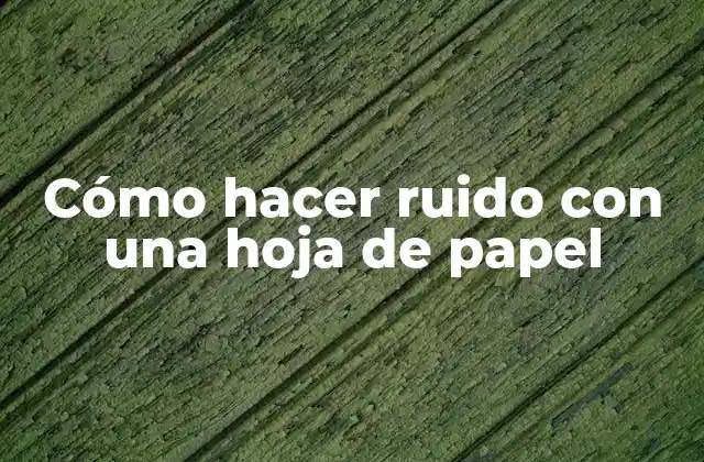 Cómo Hacer Ruido con una Hoja de Papel