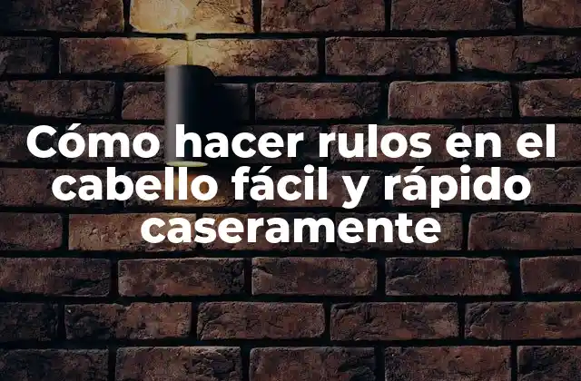Cómo Hacer Rulos en el Cabello Fácil y Rápido Caseramente