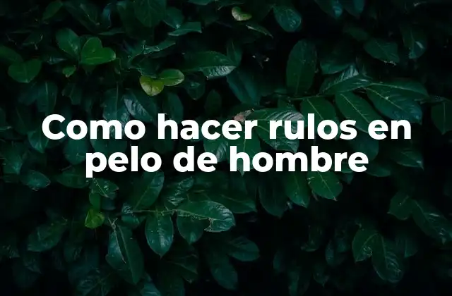 Como Hacer Rulos en Pelo de Hombre