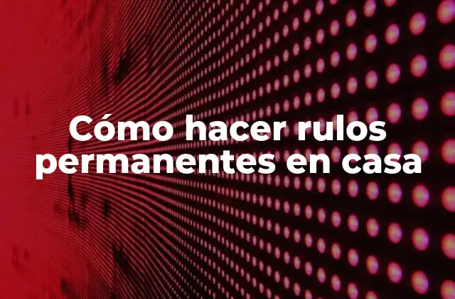 Cómo hacer rulos permanentes en casa