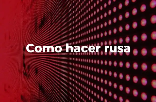 Como Hacer Rusa