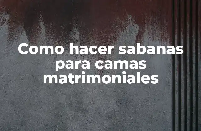 Como Hacer Sabanas para Camas Matrimoniales