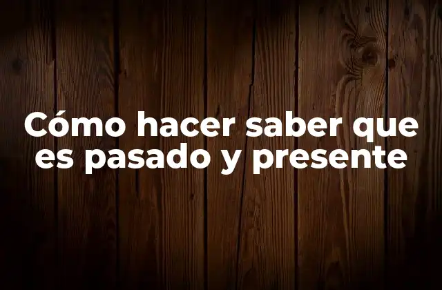 Cómo Hacer Saber que es Pasado y Presente
