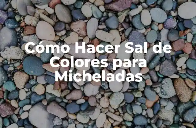 Cómo Hacer Sal de Colores para Micheladas