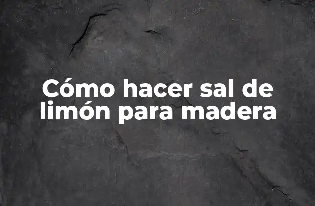 Cómo Hacer Sal de Limón para Madera