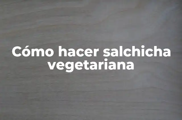 Cómo Hacer Salchicha Vegetariana