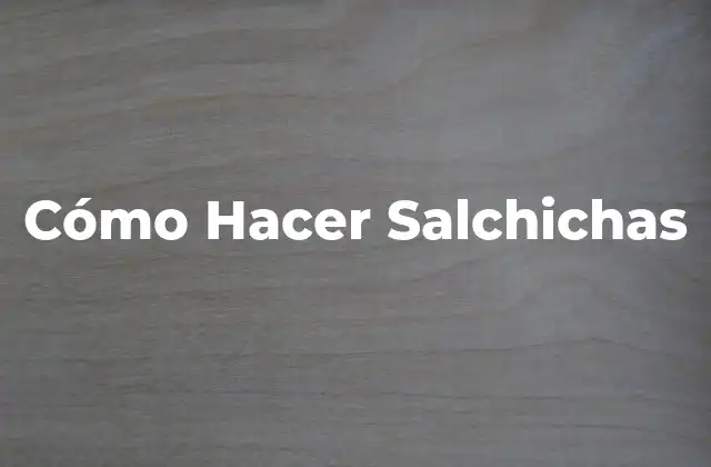 Cómo Hacer Salchichas